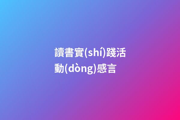讀書實(shí)踐活動(dòng)感言