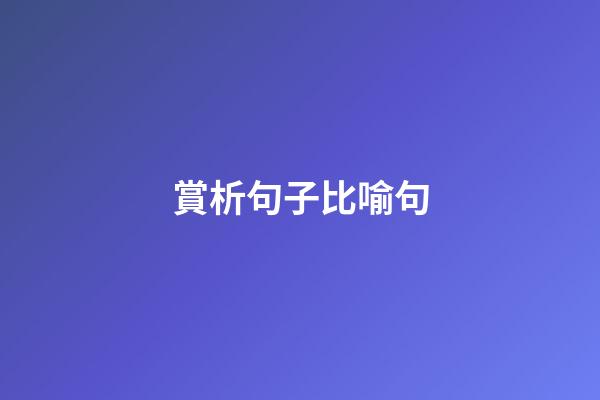 賞析句子比喻句