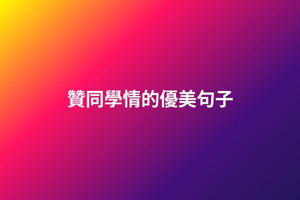 贊同學情的優美句子