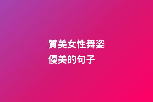 贊美女性舞姿優美的句子