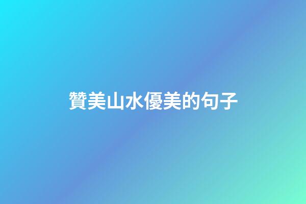 贊美山水優美的句子