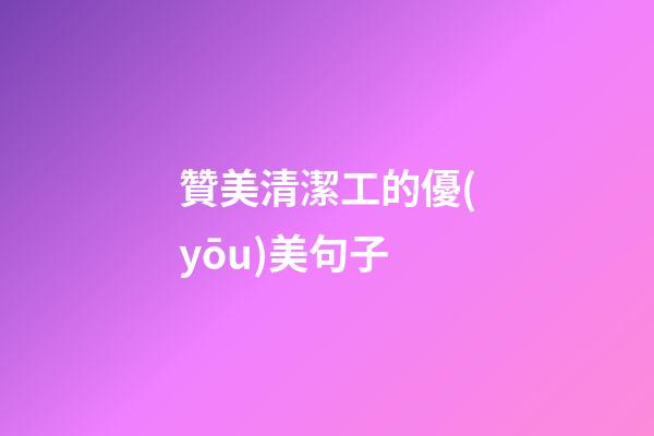 贊美清潔工的優(yōu)美句子
