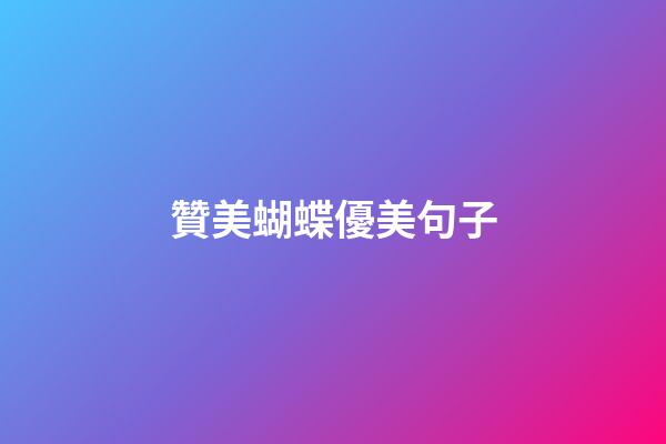 贊美蝴蝶優美句子