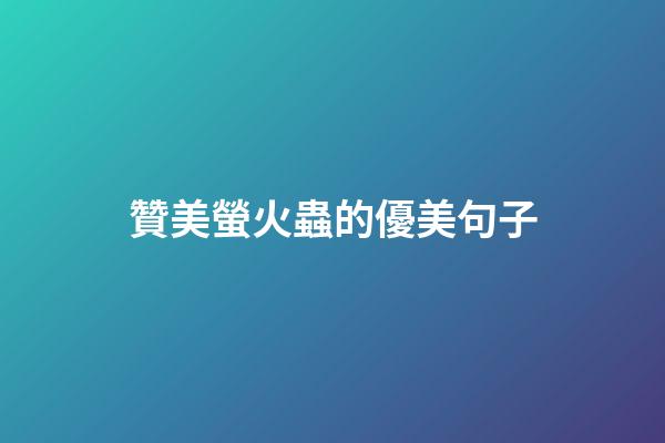 贊美螢火蟲的優美句子