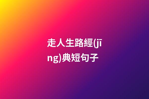走人生路經(jīng)典短句子