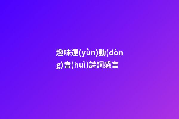 趣味運(yùn)動(dòng)會(huì)詩詞感言