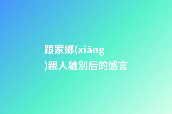 跟家鄉(xiāng)親人離別后的感言