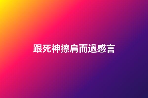 跟死神擦肩而過感言