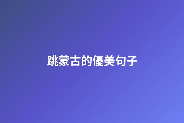 跳蒙古的優美句子