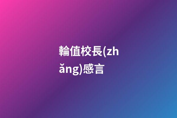 輪值校長(zhǎng)感言