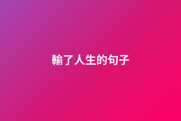 輸了人生的句子