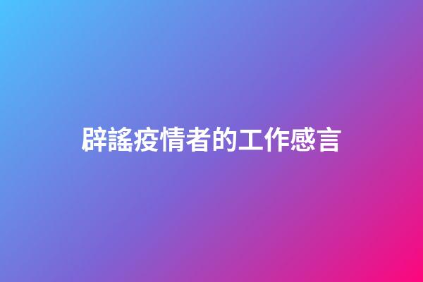 辟謠疫情者的工作感言