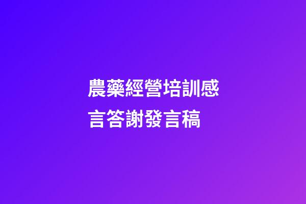 農藥經營培訓感言答謝發言稿