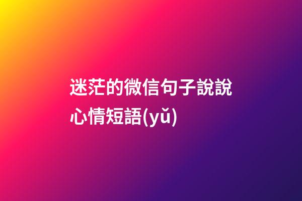 迷茫的微信句子說說心情短語(yǔ)
