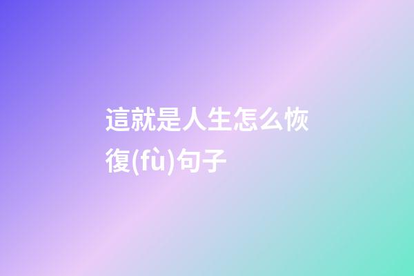 這就是人生怎么恢復(fù)句子