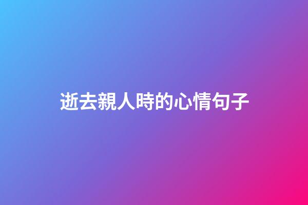 逝去親人時的心情句子