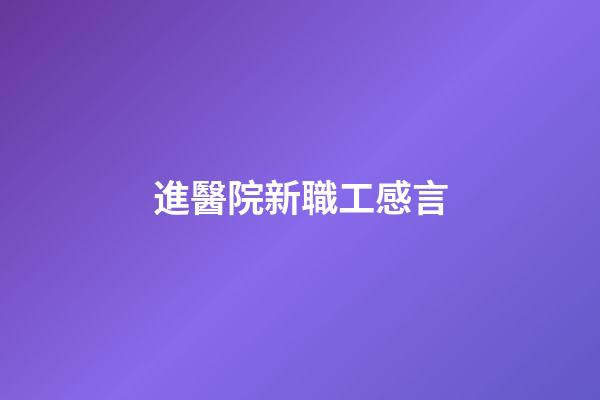 進醫院新職工感言