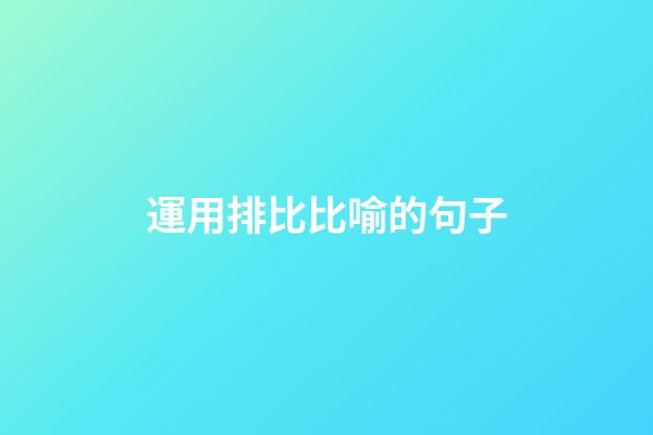 運用排比比喻的句子