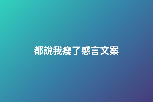 都說我瘦了感言文案