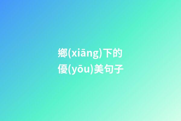 鄉(xiāng)下的優(yōu)美句子