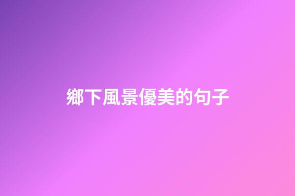 鄉下風景優美的句子