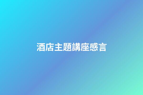 酒店主題講座感言