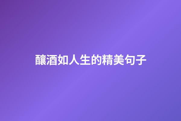 釀酒如人生的精美句子