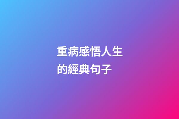 重病感悟人生的經典句子