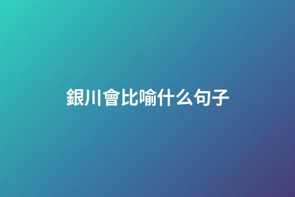 銀川會比喻什么句子
