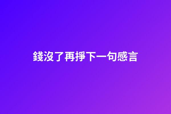 錢沒了再掙下一句感言