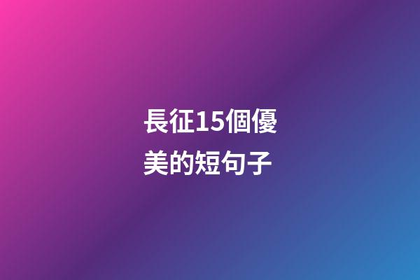 長征15個優美的短句子
