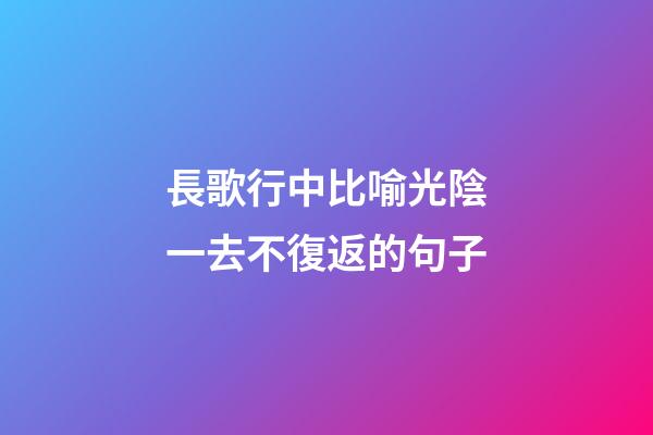 長歌行中比喻光陰一去不復返的句子
