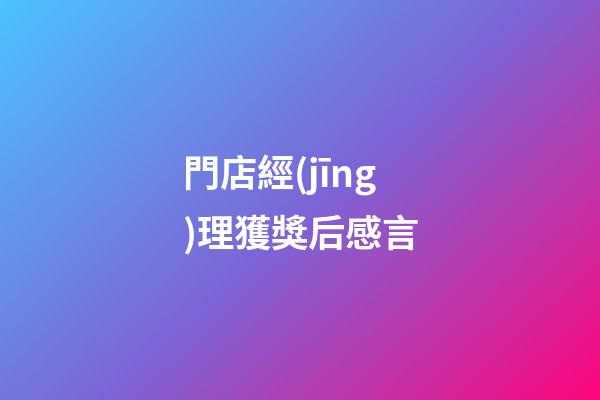 門店經(jīng)理獲獎后感言