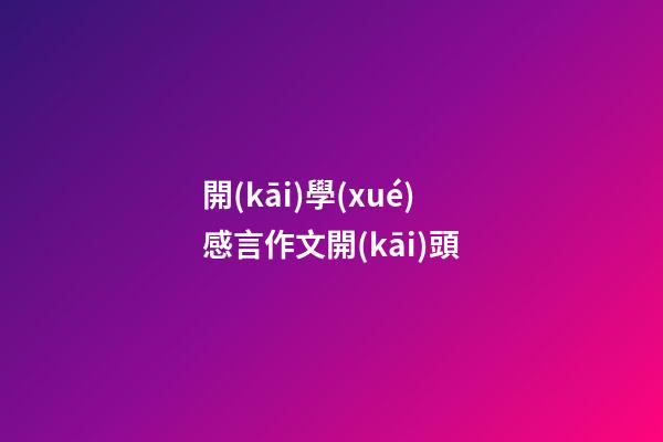開(kāi)學(xué)感言作文開(kāi)頭