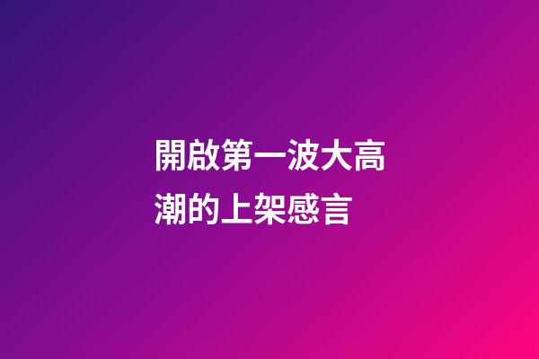 開啟第一波大高潮的上架感言