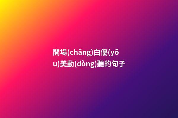 開場(chǎng)白優(yōu)美動(dòng)聽的句子