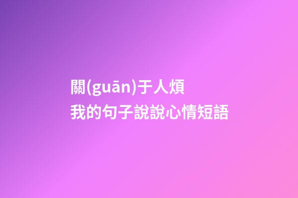 關(guān)于人煩我的句子說說心情短語