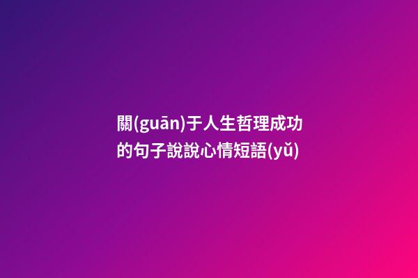 關(guān)于人生哲理成功的句子說說心情短語(yǔ)