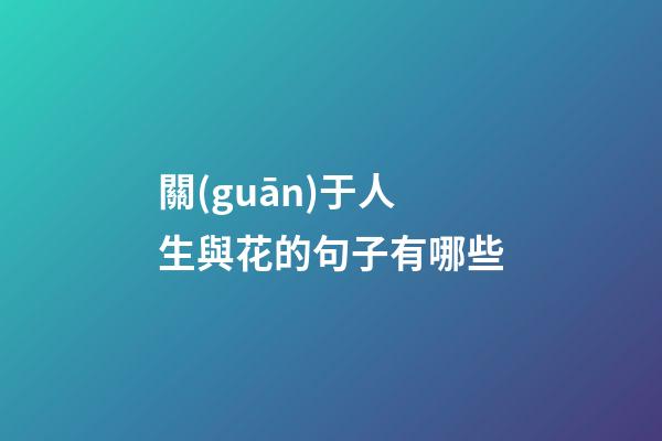 關(guān)于人生與花的句子有哪些