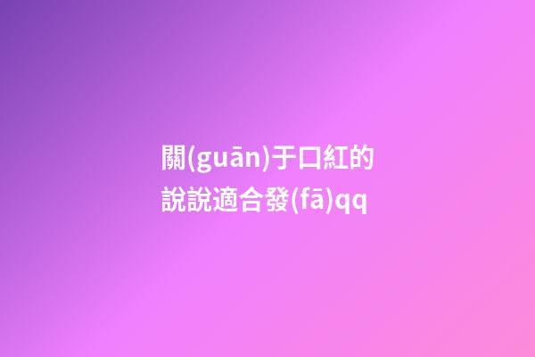 關(guān)于口紅的說說適合發(fā)qq