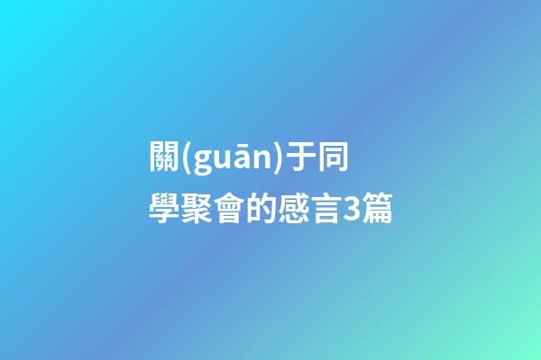 關(guān)于同學聚會的感言3篇