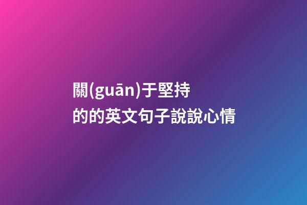關(guān)于堅持的的英文句子說說心情