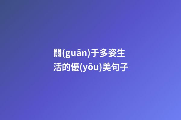 關(guān)于多姿生活的優(yōu)美句子