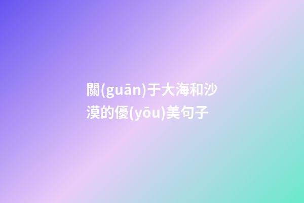 關(guān)于大海和沙漠的優(yōu)美句子