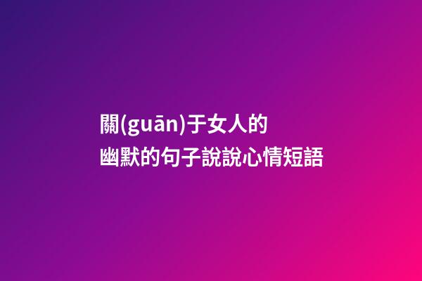 關(guān)于女人的幽默的句子說說心情短語