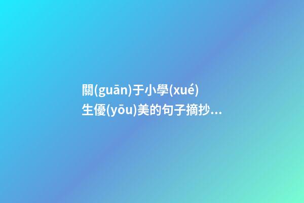 關(guān)于小學(xué)生優(yōu)美的句子摘抄簡(jiǎn)短