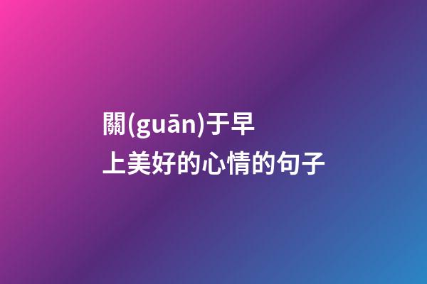 關(guān)于早上美好的心情的句子