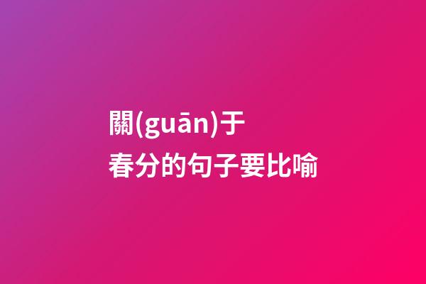 關(guān)于春分的句子要比喻