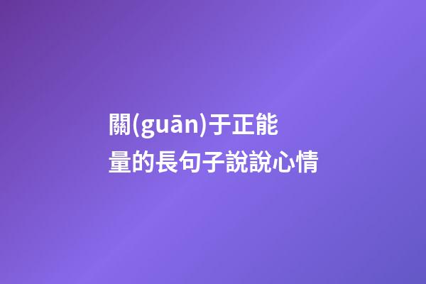 關(guān)于正能量的長句子說說心情