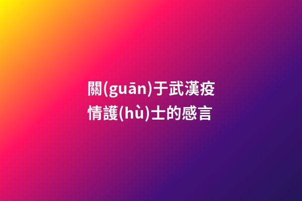 關(guān)于武漢疫情護(hù)士的感言
